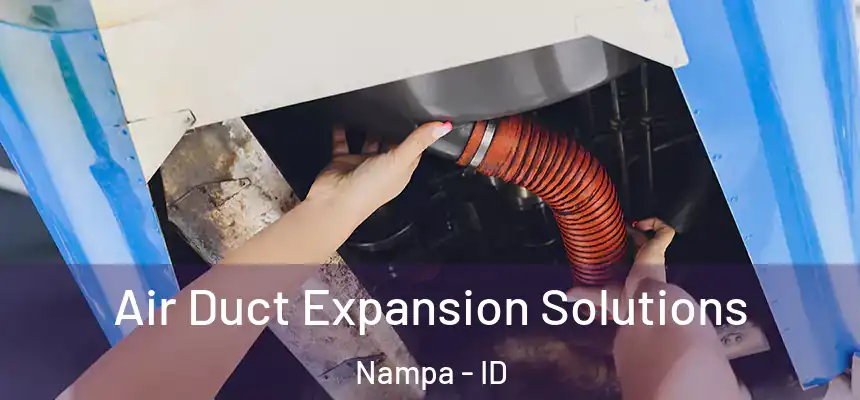 Air Duct Expansion Solutions Nampa - ID
